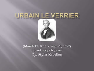 (March 11, 1811 to sep. 23, 1877)
     Lived only 66 years
     By: Skylar Kapellen
 