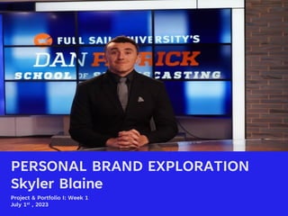 PERSONAL BRAND EXPLORATION
Skyler Blaine
Project & Portfolio I: Week 1
July 1st , 2023
 