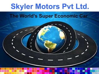 Skyler Motors Pvt Ltd.
The World’s Super Economic Car
 