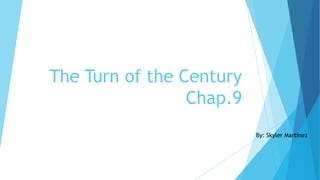 The Turn of the Century
Chap.9
By: Skyler Martinez
 