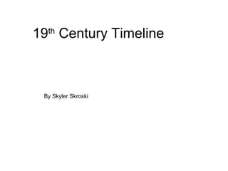 19th Century Timeline



 By Skyler Skroski
 