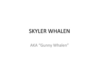 SKYLER WHALEN AKA “Gunny Whalen” 