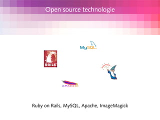 Open source technologie




Ruby on Rails, MySQL, Apache, ImageMagick
 