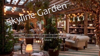 Restaurante y cocktelería en pleno corazón de la ciudad, combinando
una gastronomía de los cinco continentes simulando un entorno
natural.
 