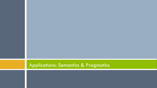 Applications: Semantics & Pragmatics
 