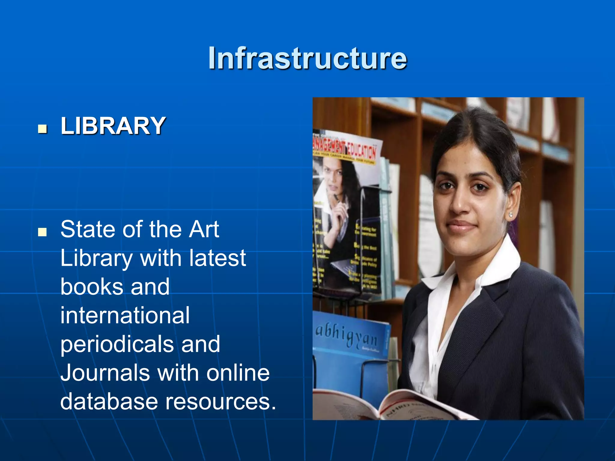 Infrastructure

   LIBRARY



   State of the Art
    Library with latest
    books and
    international
    periodicals and
    Journals with online
    database resources.
 
