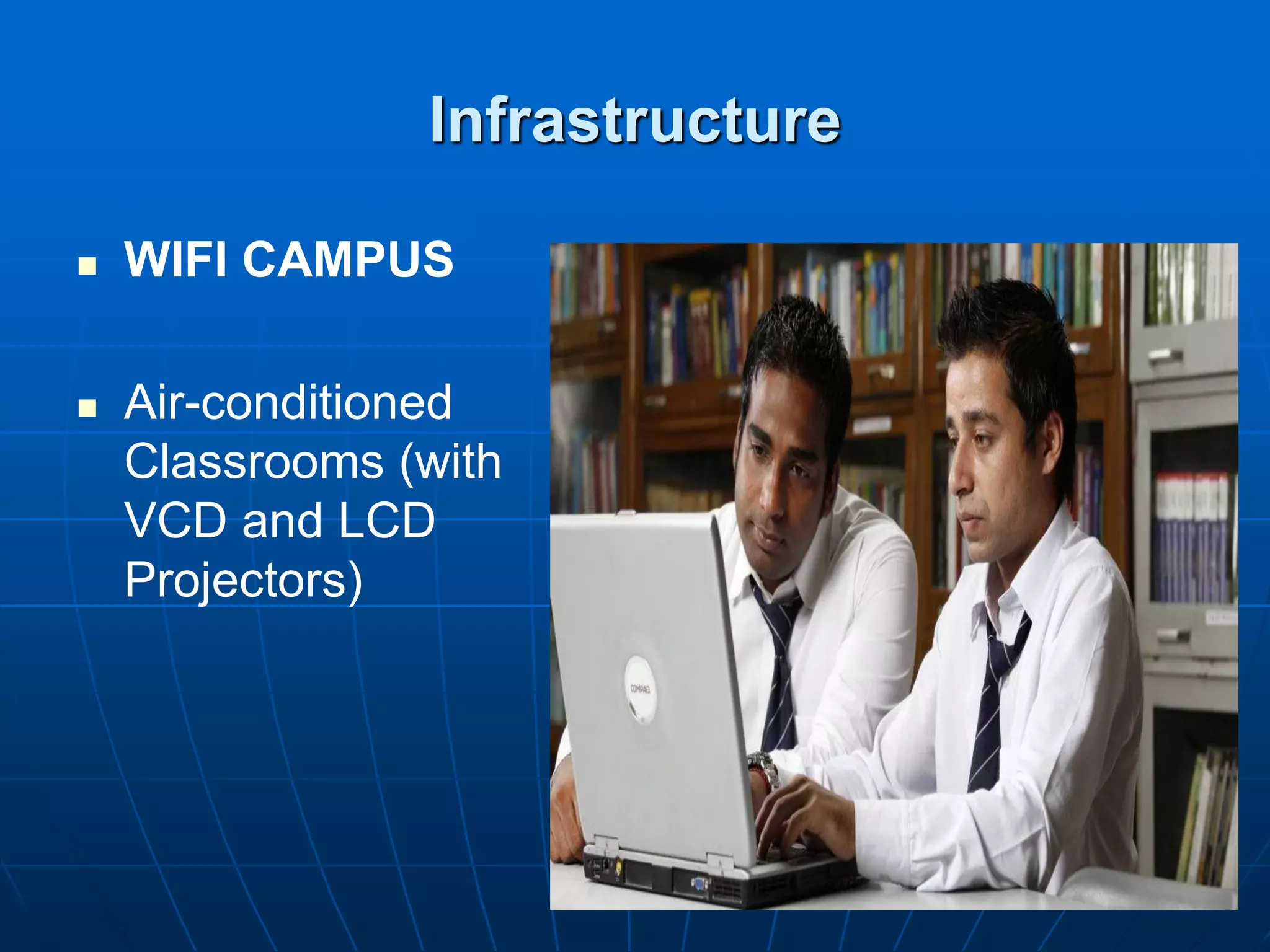 Infrastructure

   WIFI CAMPUS

   Air-conditioned
    Classrooms (with
    VCD and LCD
    Projectors)
 