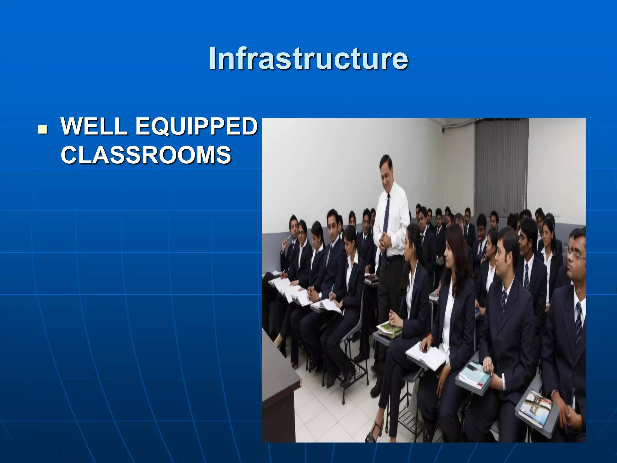 Infrastructure

   WELL EQUIPPED
    CLASSROOMS
 