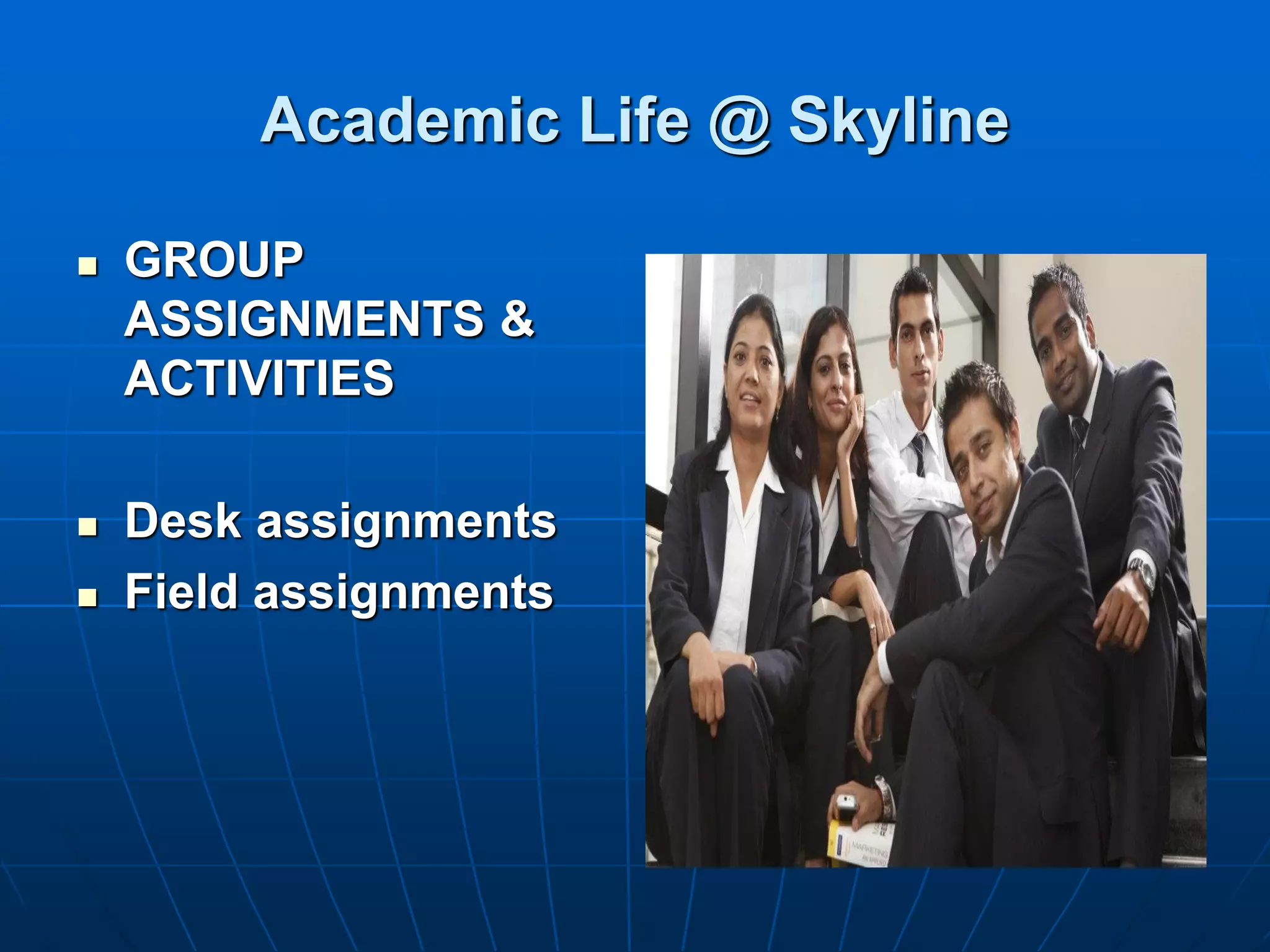 Academic Life @ Skyline

   GROUP
    ASSIGNMENTS &
    ACTIVITIES

   Desk assignments
   Field assignments
 