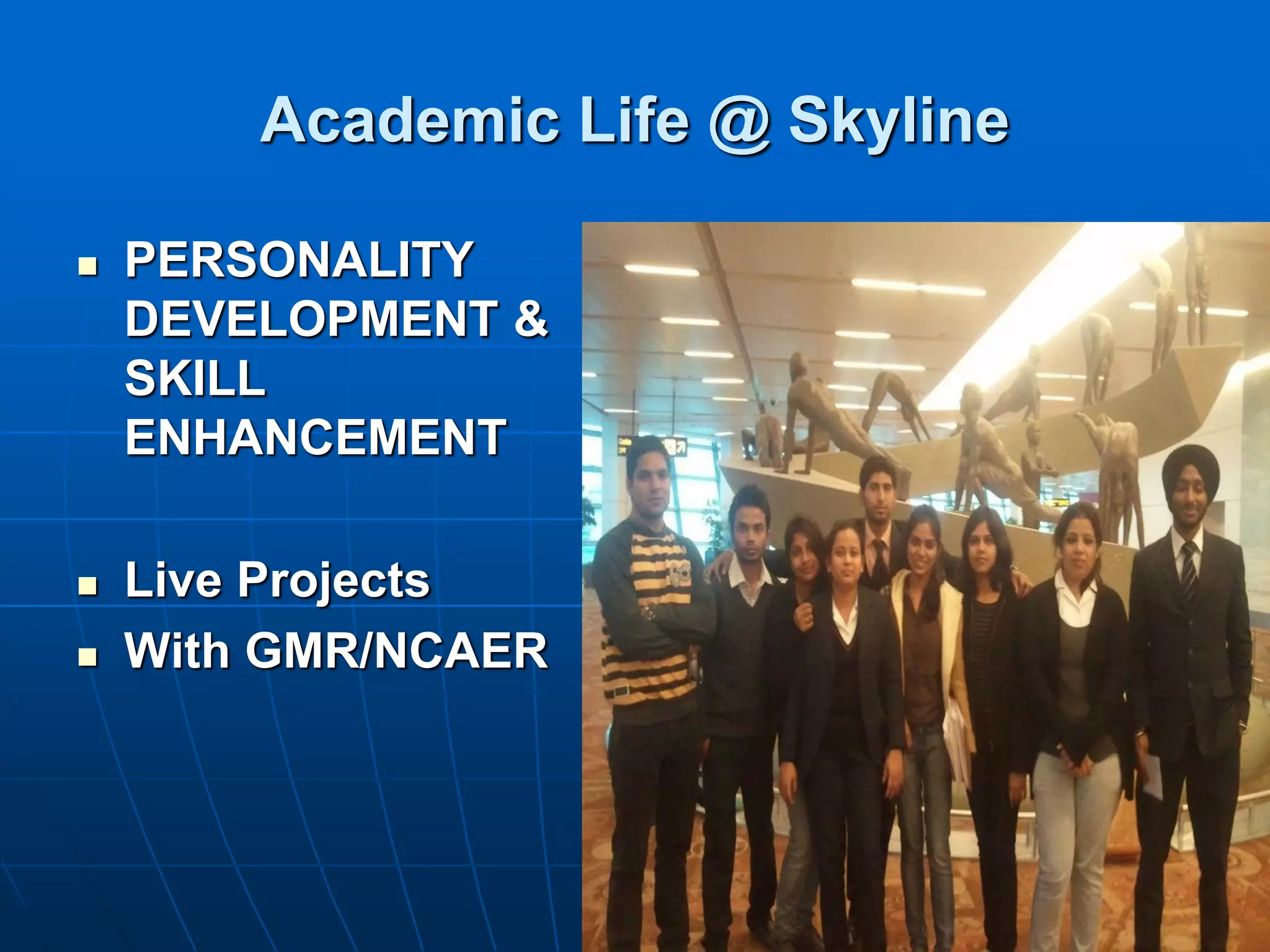Academic Life @ Skyline

   PERSONALITY
    DEVELOPMENT &
    SKILL
    ENHANCEMENT

   Live Projects
   With GMR/NCAER
 