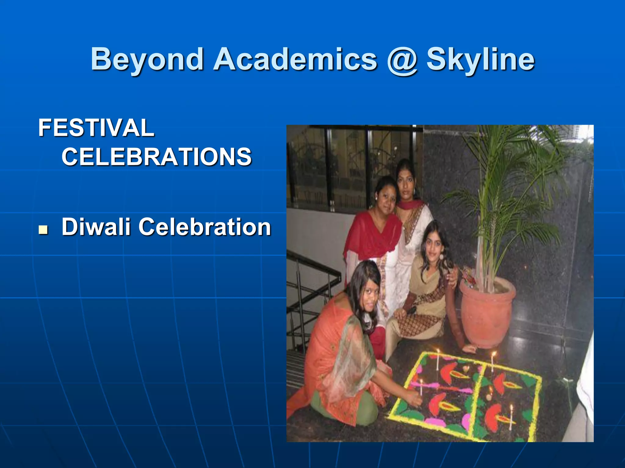 Beyond Academics @ Skyline

FESTIVAL
  CELEBRATIONS

   Diwali Celebration
 