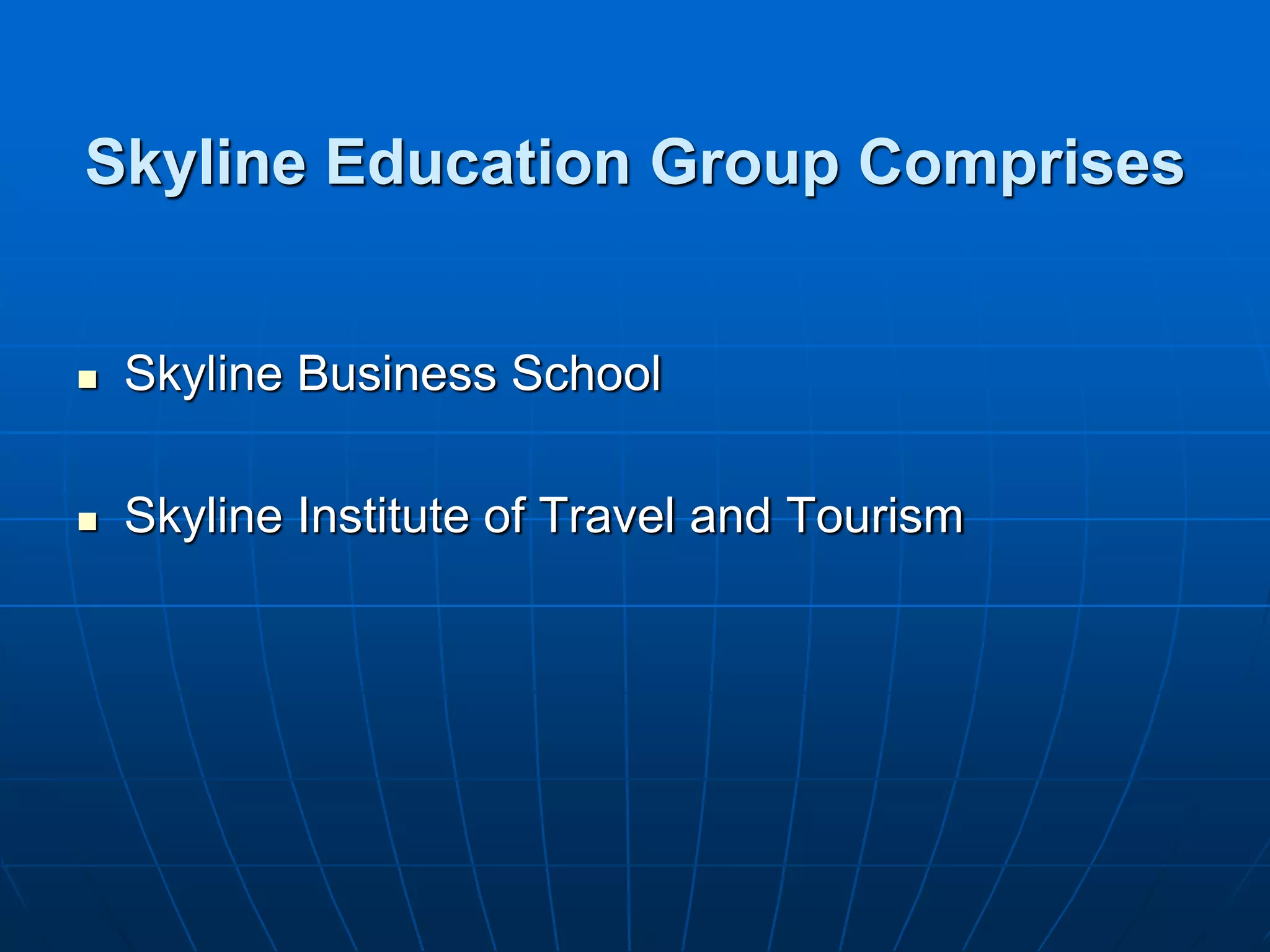 Skyline Education Group Comprises


   Skyline Business School

   Skyline Institute of Travel and Tourism
 