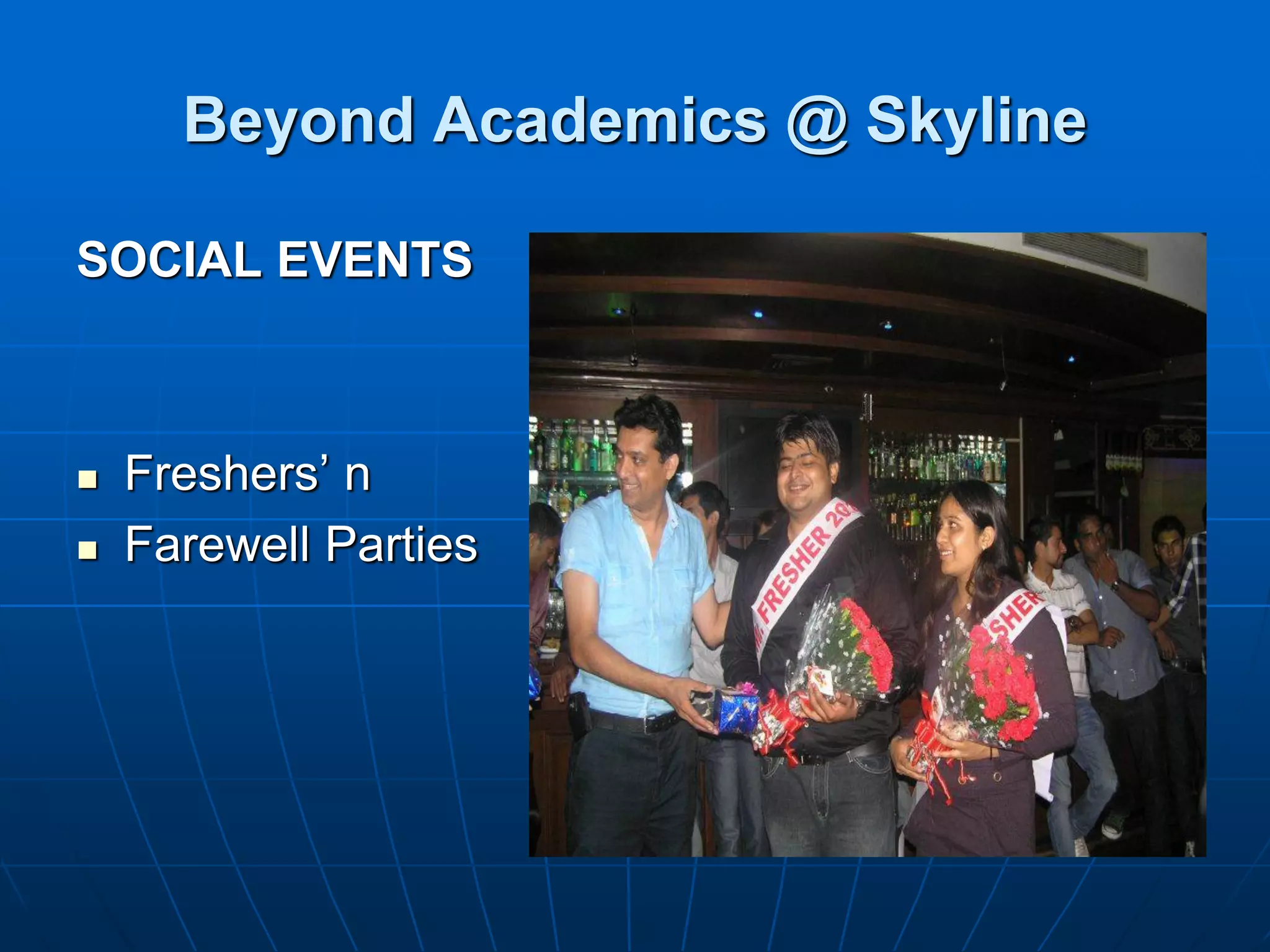 Beyond Academics @ Skyline

SOCIAL EVENTS



   Freshers’ n
   Farewell Parties
 