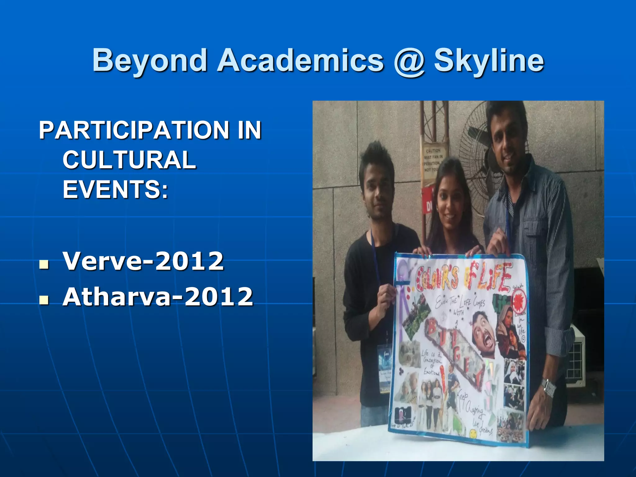 Beyond Academics @ Skyline

PARTICIPATION IN
 CULTURAL
 EVENTS:

   Verve-2012
   Atharva-2012
 