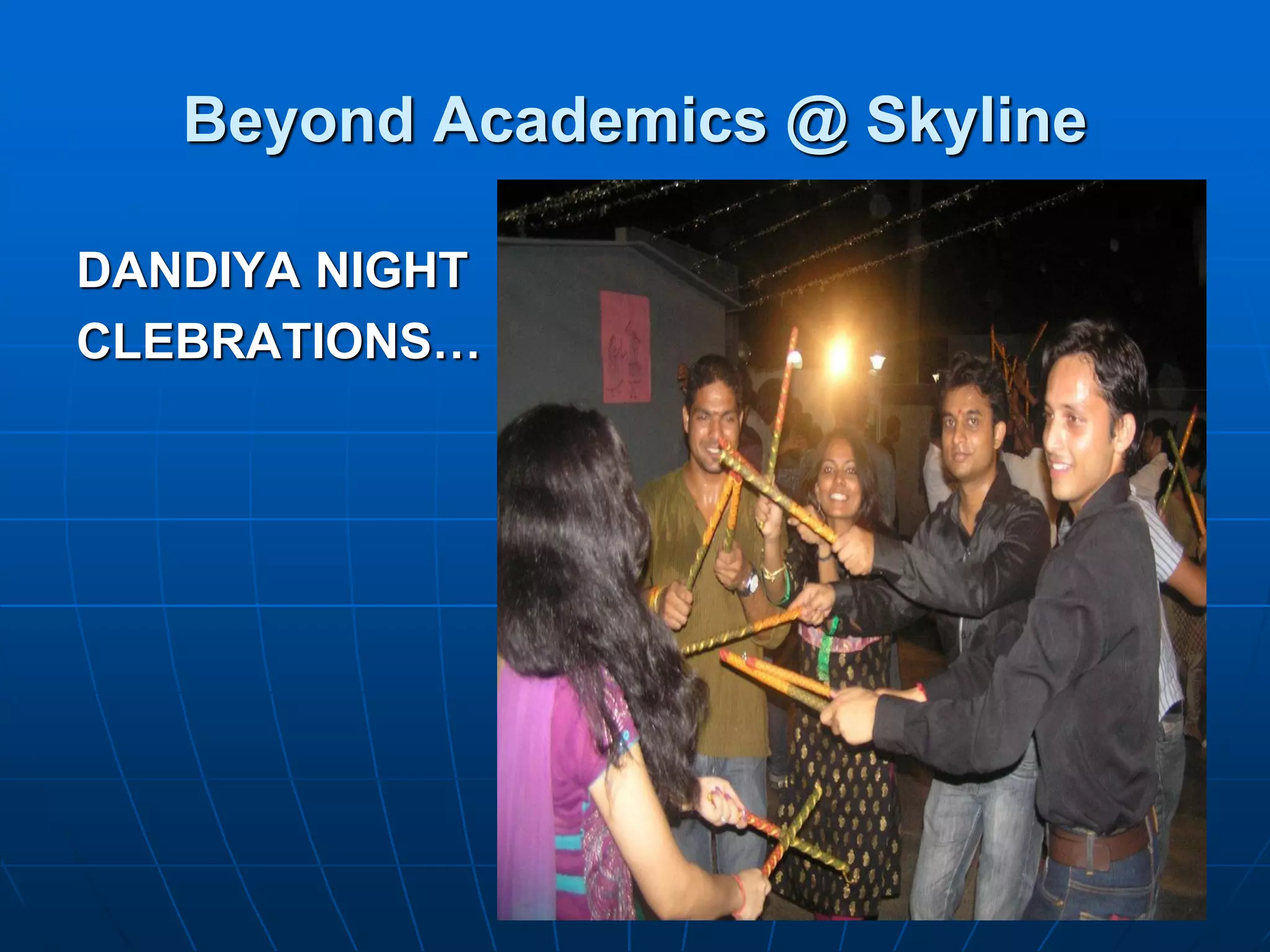 Beyond Academics @ Skyline

DANDIYA NIGHT
CLEBRATIONS…
 