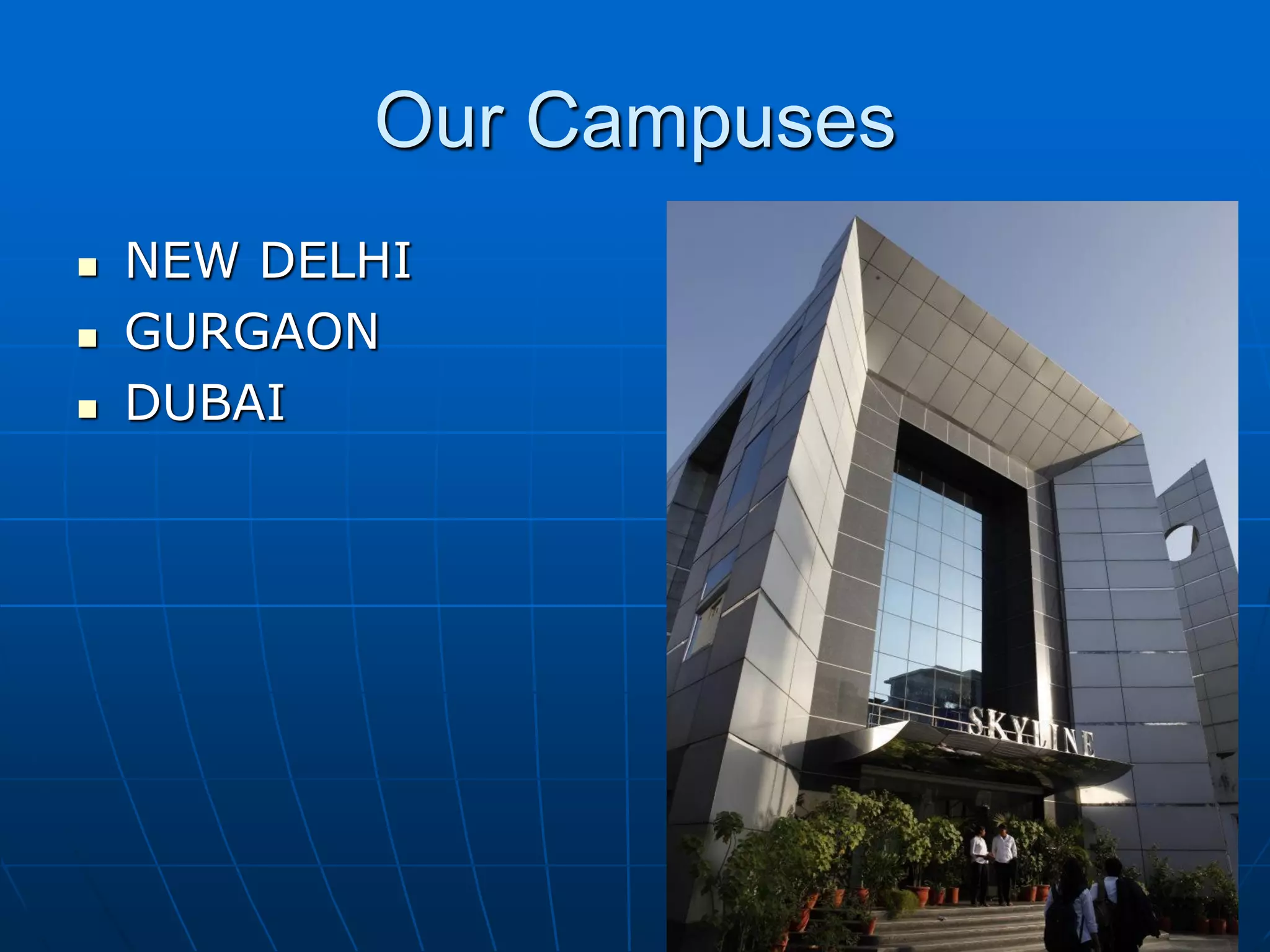 Our Campuses
   NEW DELHI
   GURGAON
   DUBAI
 