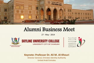 Alumni Business Meet
27 - May - 2014
Keynote: Professor Dr. Ali M. Al-Khouri
Director General, Emirates Identity Authority
United Arab Emirates
 