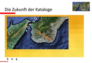 Die Zukunft der Kataloge A C s 2.0 Folksonomies 3.0 Ontologies O P 