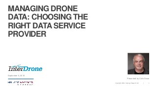 1|Copyright 2018 – Skylogic Research, LLC
MANAGING DRONE
DATA: CHOOSING THE
RIGHT DATA SERVICE
PROVIDER
September 6, 2018
Presented by Colin Snow
 