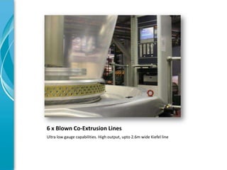 6 x Blown Co-Extrusion Lines
Ultra low gauge capabilities. High output, upto 2.6m wide Kiefel line
 