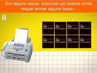 Em alguns casos, autorizar um exame ainda
       requer enviar alguns faxes...
 