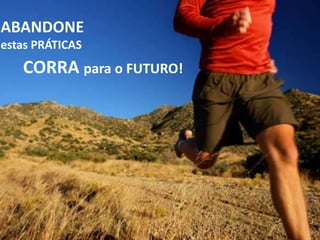 ABANDONE
estas PRÁTICAS
  1. Establish Goals
   CORRA para o FUTURO!


                          share our
                           passions
 