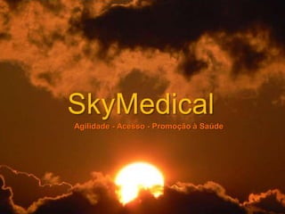 SkyMedical
Agilidade - Acesso - Promoção à Saúde
 