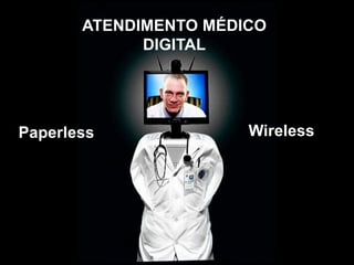 ATENDIMENTO MÉDICO
             DIGITAL




Paperless              Wireless
 