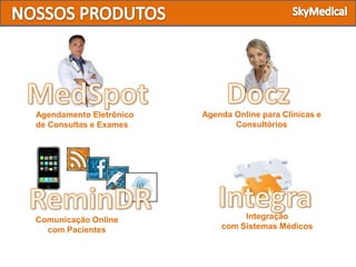 Agendamento Eletrônico   Agenda Online para Clínicas e
de Consultas e Exames           Consultórios




Comunicação Online                Integração
  com Pacientes              com Sistemas Médicos
 