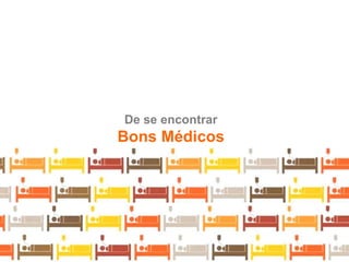 De se encontrar
Bons Médicos
 