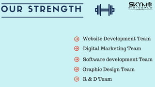 OUR STRENGTH
Website Development Team
Digital Marketing Team
Software development Team
Graphic Design Team
R & D Team
 