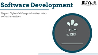 Skymo Digiworld also provides top notch
software services
Software Development
1. CRM
2. ERP
 