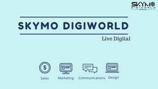 SKYMO DIGIWORLD
Sales DesignMarketing Communications
Live Digital
 