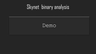 Skynet binary analysis
Demo
 