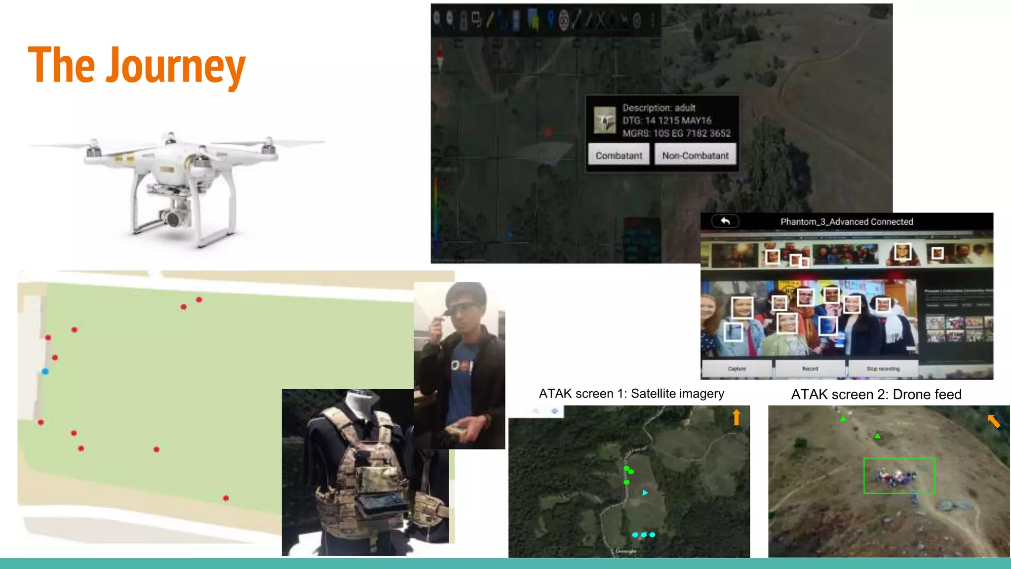 The Journey
ATAK screen 1: Satellite imagery ATAK screen 2: Drone feed
 