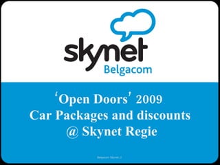 Belgacom Skynet //  ‘ Open Doors’  2009  Car Packages and discounts  @ Skynet Regie 