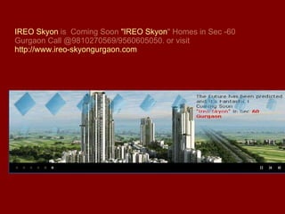 IREO  Skyon   is  Coming Soon  &quot;IREO  Skyon &quot;  Homes in Sec -60 Gurgaon Call @9810270569/9560605050. or visit  http://www.ireo-skyongurgaon.com 