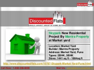 Call Now : 1-860-266-6000 Mail Us: sales@discountedflats.com
http://www.discountedflats.com/10787-Skypark-Market-Yard-Pune.html
Location: Market Yard
Builder: Mantra Property
Address: Market Yard, Pune
Types: 2BHK, 3BHK
Sizes: 1441 sq ft - 1884sq ft
Skypark New Residential
Project By Mantra Property
at Market yard
 