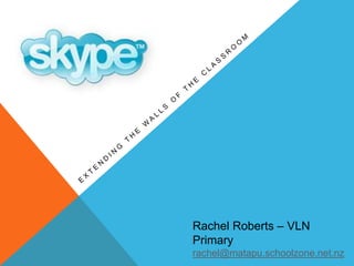 Extending the Walls of the Classroom Rachel Roberts – VLN Primary rachel@matapu.schoolzone.net.nz 