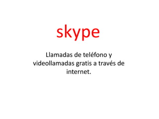 skype Llamadas de teléfono y videollamadas gratis a través de internet. 