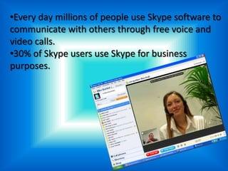 Every day millions of people use Skype software to communicate with others through free voice and video calls.
