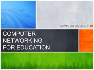 COMPUTER EDUCATION COMPUTER NETWORKING FOR EDUCATION 