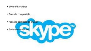 • Envío de archivos

• Pantalla compartida

• Pantalla compartida grupal

• Envío de contactos
 