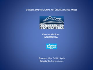 UNIVERSIDAD REGIONAL AUTÓNOMA DE LOS ANDES
Ciencias Medicas
INFORMÁTICA
Docente: Mgs. Fabián Ayala
Estudiante: Brayan Arcos
 