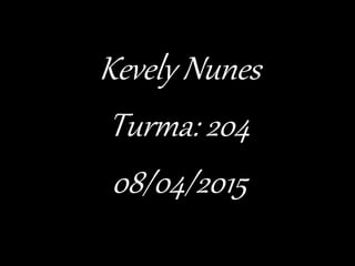 Kevely Nunes
Turma: 204
08/04/2015
 