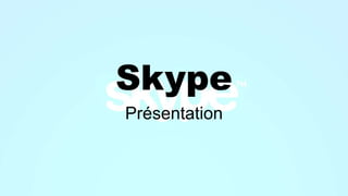 Skype
Présentation
 