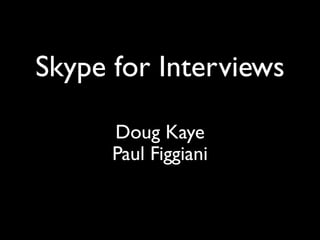 Skype for Interviews

      Doug Kaye
      Paul Figgiani
