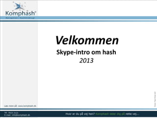 Velkommen
Skype-intro om hash
2013
 