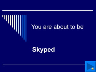 You are about to be Skyped 