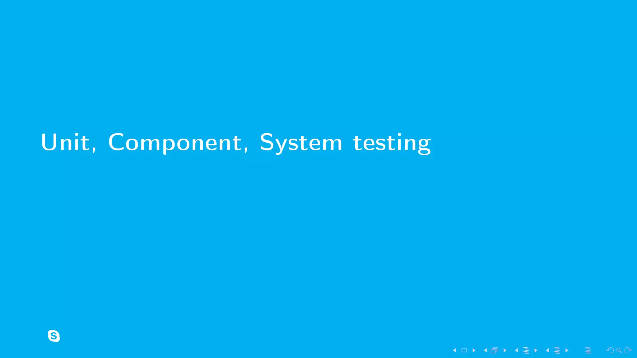 Unit, Component, System testing
 